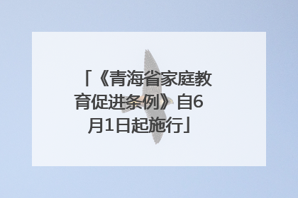 《青海省家庭教育促进条例》自6月1日起施行
