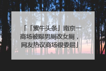 「紫牛头条」南京一商场被曝男厕改女厕，网友热议商场很委屈