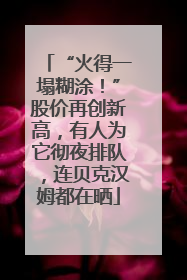 “火得一塌糊涂！”股价再创新高，有人为它彻夜排队，连贝克汉姆都在晒