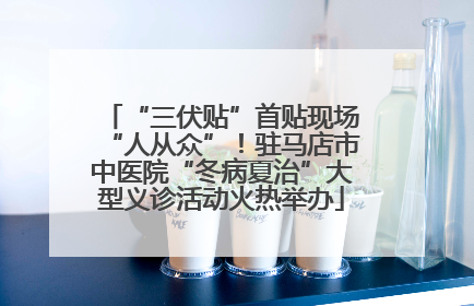“三伏贴”首贴现场“人从众”！驻马店市中医院“冬病夏治”大型义诊活动火热举办