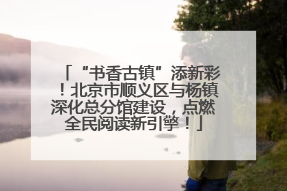 “书香古镇”添新彩！北京市顺义区与杨镇深化总分馆建设，点燃全民阅读新引擎！