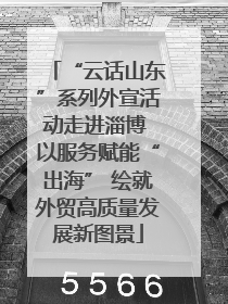 “云话山东”系列外宣活动走进淄博 以服务赋能“出海” 绘就外贸高质量发展新图景