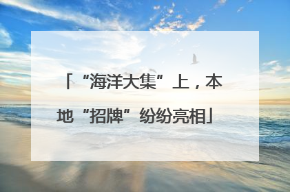 “海洋大集”上，本地“招牌”纷纷亮相