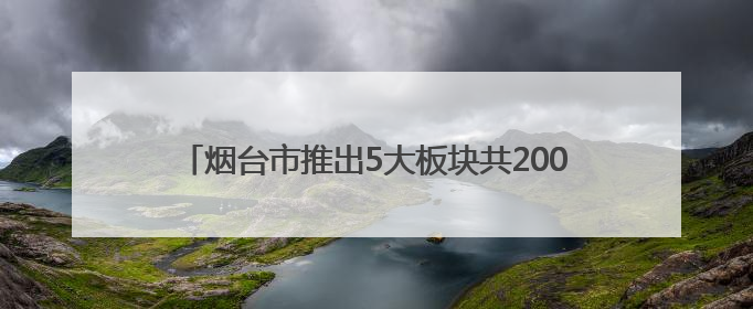 烟台市推出5大板块共200项文旅活动 多元体验升级