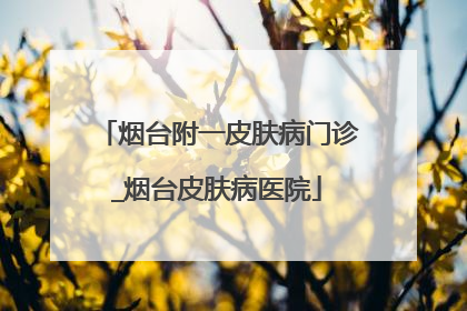 烟台附一皮肤病门诊_烟台皮肤病医院