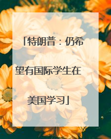 特朗普：仍希望有国际学生在美国学习