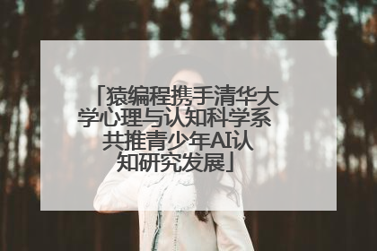 猿编程携手清华大学心理与认知科学系 共推青少年AI认知研究发展