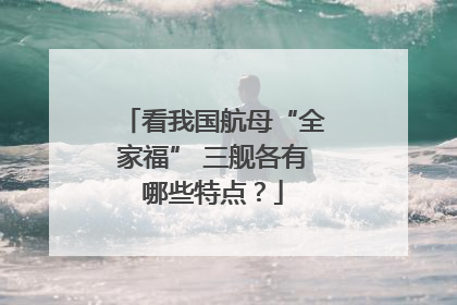 看我国航母“全家福” 三舰各有哪些特点？
