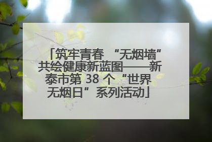 筑牢青春 “无烟墙” 共绘健康新蓝图——新泰市第 38 个“世界无烟日”系列活动