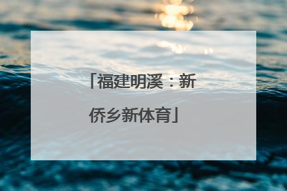 福建明溪：新侨乡新体育