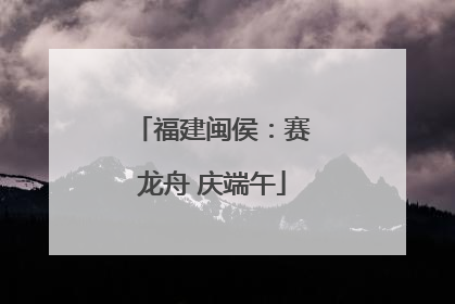 福建闽侯：赛龙舟 庆端午