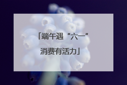端午遇“六一” 消费有活力
