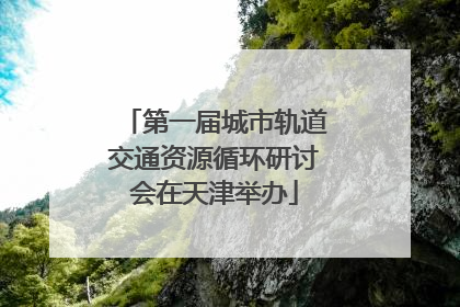 第一届城市轨道交通资源循环研讨会在天津举办