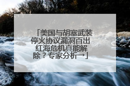 美国与胡塞武装停火协议漏洞百出 红海危机真能解除？专家分析→
