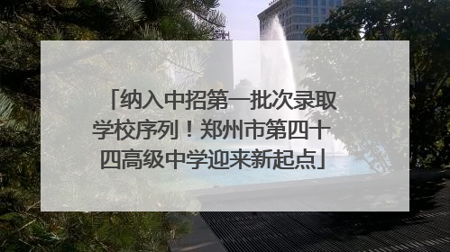 纳入中招第一批次录取学校序列！郑州市第四十四高级中学迎来新起点