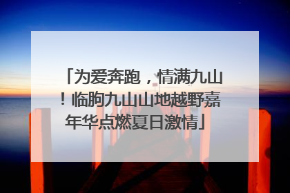 为爱奔跑，情满九山！临朐九山山地越野嘉年华点燃夏日激情