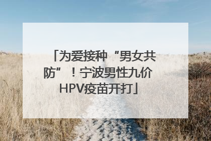 为爱接种“男女共防”！宁波男性九价HPV疫苗开打
