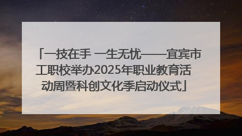 一技在手 一生无忧——宜宾市工职校举办2025年职业教育活动周暨科创文化季启动仪式