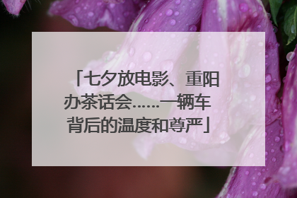 七夕放电影、重阳办茶话会……一辆车背后的温度和尊严