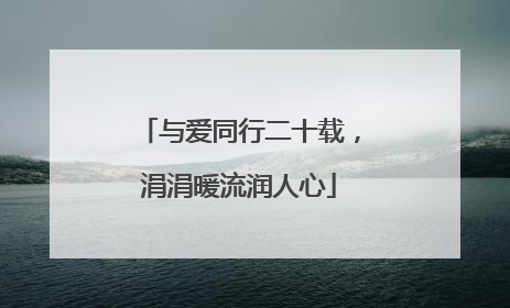 与爱同行二十载，涓涓暖流润人心