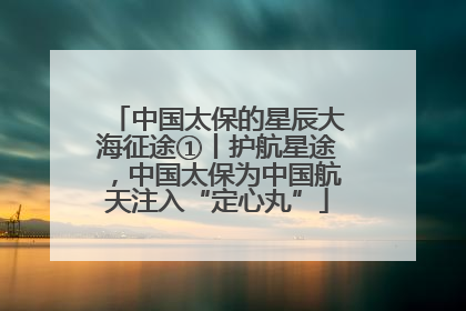 中国太保的星辰大海征途①丨护航星途，中国太保为中国航天注入“定心丸”