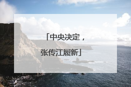 中央决定，张传江履新