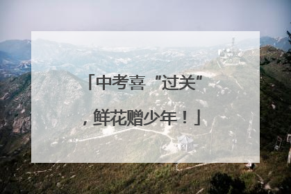中考喜“过关”，鲜花赠少年！