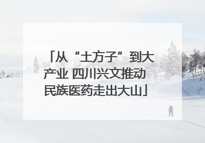 从“土方子”到大产业 四川兴文推动民族医药走出大山