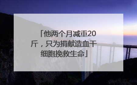 他两个月减重20斤，只为捐献造血干细胞挽救生命
