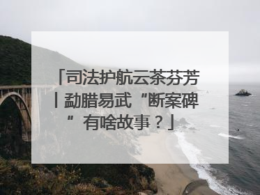 司法护航云茶芬芳丨勐腊易武“断案碑”有啥故事？