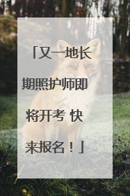 又一地长期照护师即将开考 快来报名！