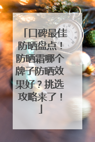 口碑最佳防晒盘点！防晒霜哪个牌子防晒效果好？挑选攻略来了！