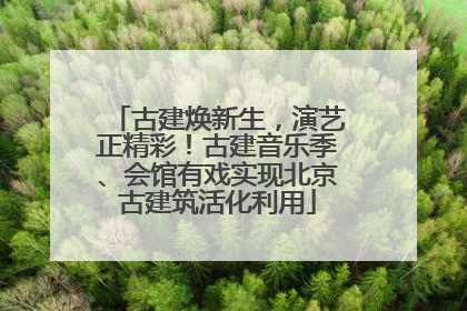 古建焕新生，演艺正精彩！古建音乐季、会馆有戏实现北京古建筑活化利用