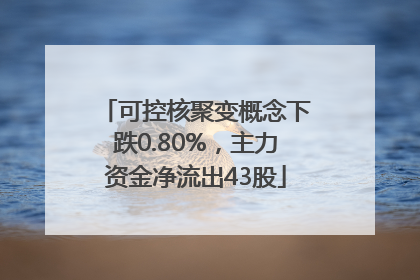 可控核聚变概念下跌0.80%，主力资金净流出43股