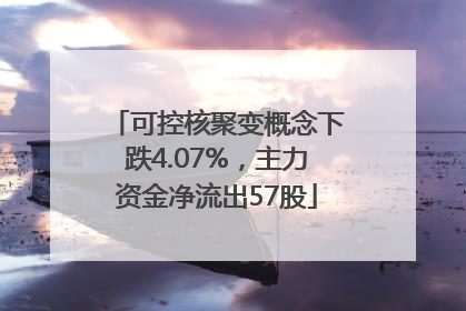可控核聚变概念下跌4.07%，主力资金净流出57股