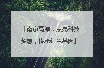 南京高淳：点亮科技梦想，传承红色基因
