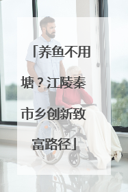 养鱼不用塘？江陵秦市乡创新致富路径