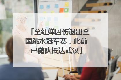 全红婵因伤退出全国跳水冠军赛，此前已随队抵达武汉