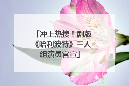 冲上热搜！剧版《哈利波特》三人组演员官宣