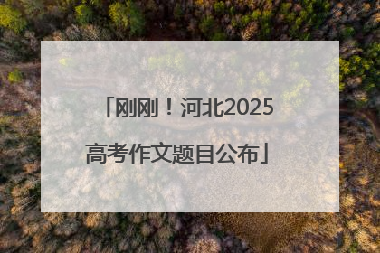 刚刚！河北2025高考作文题目公布