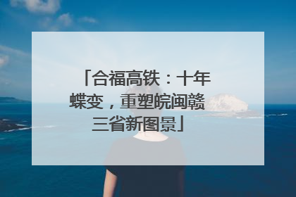 合福高铁：十年蝶变，重塑皖闽赣三省新图景