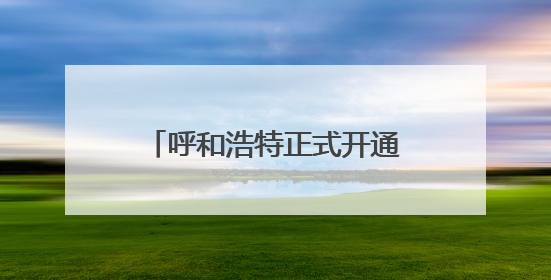 呼和浩特正式开通！去希拉穆仁草原50分钟 网友：太丝滑！等好久了……