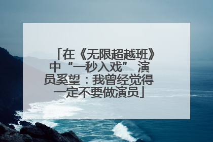 在《无限超越班》中“一秒入戏” 演员奚望：我曾经觉得一定不要做演员
