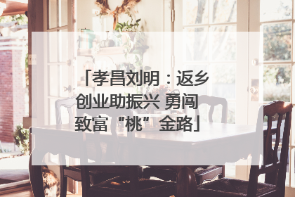 孝昌刘明：返乡创业助振兴 勇闯致富“桃”金路