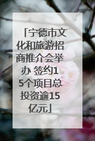 宁德市文化和旅游招商推介会举办 签约15个项目总投资逾15亿元
