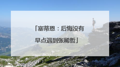 塞蒂恩：后悔没有早点遇到张稀哲