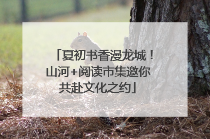 夏初书香漫龙城！山河+阅读市集邀你共赴文化之约