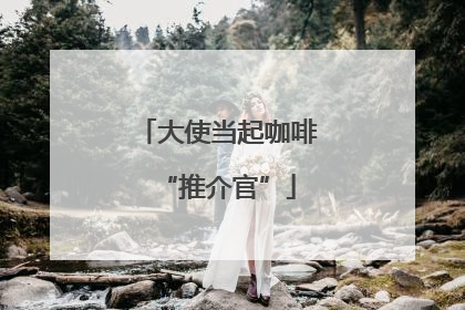 大使当起咖啡“推介官”