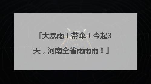 大暴雨！带伞！今起3天，河南全省雨雨雨！