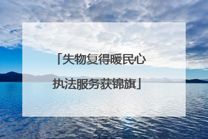 失物复得暖民心 执法服务获锦旗